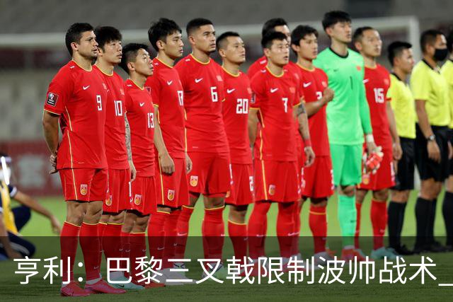 亨利：巴黎三叉戟限制波帅战术 根本不敢动他们