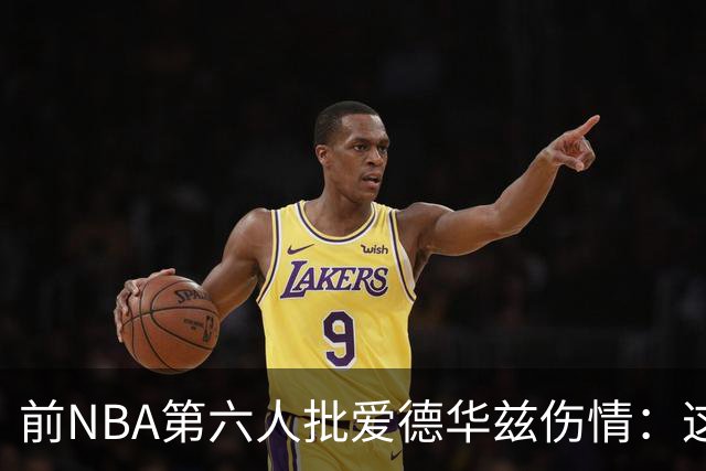 前NBA第六人批爱德华兹伤情：这是流行病，我们穿帆布鞋也没这样倒