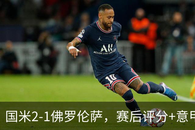 国米2-1佛罗伦萨，赛后评分+意甲最新积分榜出炉