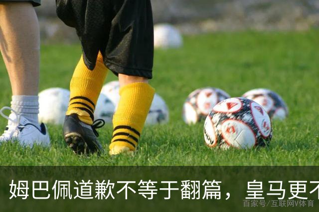 姆巴佩道歉不等于翻篇，皇马更不能继续“装死”