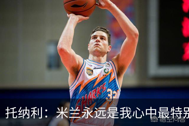 托纳利：米兰永远是我心中最特别的球队，我还是会一直关注他们