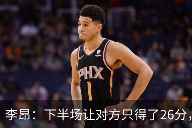 李昂：下半场让对方只得了26分，这是我们赢球的关键