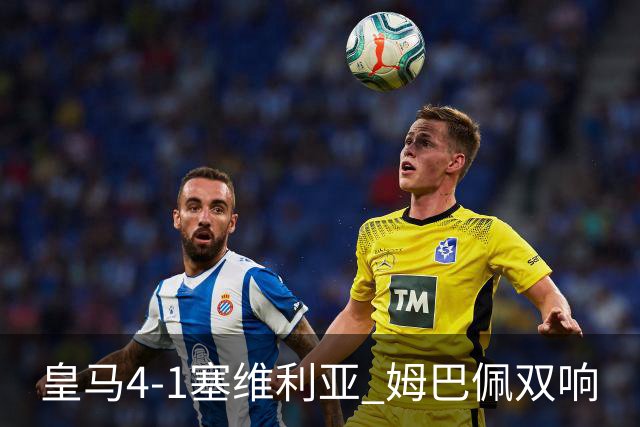皇马4-1塞维利亚 姆巴佩双响