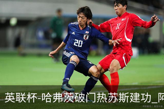 英联杯-哈弗茨破门热苏斯建功 阿森纳3-0进8强