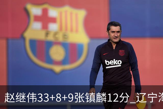 赵继伟33+8+9张镇麟12分 辽宁淘汰首钢晋级4强