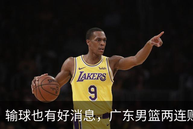 输球也有好消息，广东男篮两连败，赛后却迎来4大利好