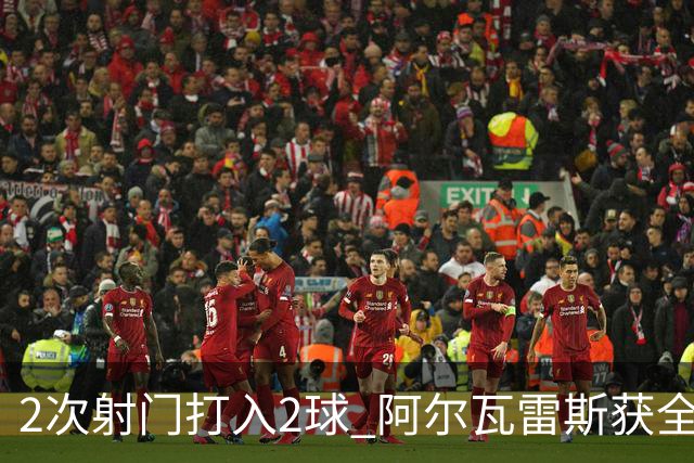 2次射门打入2球 阿尔瓦雷斯获全场最高评分